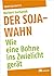 Der Soja-Wahn: Wie eine Bohne ins Zwielicht gerät (German Edition)