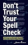 Don’t Trust Your Spell Check: Pro Proofreading Tactics And Tests To Eliminate Embarrassing Writing Errors (Good Content Creation)