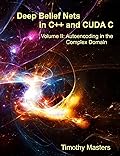 Deep Belief Nets in C++ and CUDA C: Volume 2: Autoencoding in the Complex Domain