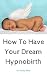 How To Have Your Dream Hypn...