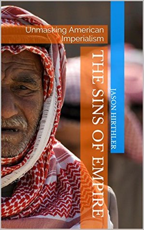 The Sins of Empire: Unmasking American Imperialism (Kindle Edition)