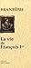 La vie de François Ier et d...