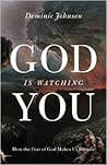 God Is Watching You: How the Fear of God Makes Us Human God Is Watching You: How the Fear of God Makes Us Human