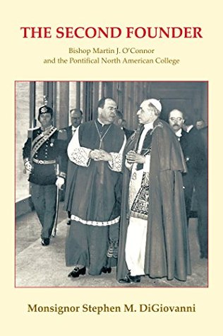 THE SECOND FOUNDER: Bishop Martin J. O'Connor and the Pontifical North American College (Kindle Edition)