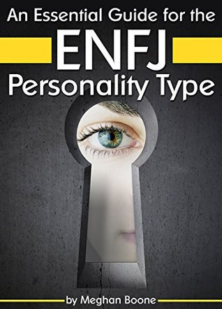 An Essential Guide For The Enfj Personality Type Insight Into Enfj Personality Traits And Guidance For Your Career And Relationships By Meghan Boone