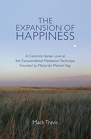 The Expansion of Happiness: A Common-Sense Look at the Transcendental Meditation Technique Founded by Maharishi Mahesh Yogi (Kindle Edition)
