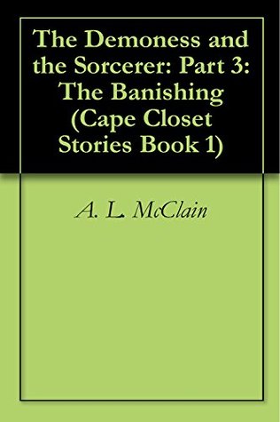 The Demoness and the Sorcerer: Part 3: The Banishing (Cape Closet Stories Book 1)