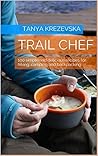 TRAIL CHEF: 100 simple and delicious recipes for hiking, camping and backpacking