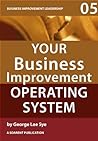 Your Business Improvement Operating System: How to Systemise Your Success with Business Improvement and Lean Six Sigma (Lean Six Sigma Leadership)