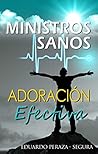 Ministros sanos, adoracion efectiva (Spanish Edition) Ministros sanos, adoracion efectiva (Spanish Edition)