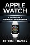 Apple Watch: A Handy Guide to Mastering Your Wearable