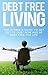 Debt Free Living: The Ultimate Guide to Get Out of Debt Now and Be Debt Free for Life (Credit Repair, Credit Repair Books, Credit Repair Business, Credit Card, Credit Card Debt)