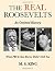 The REAL Roosevelts by M.S. King