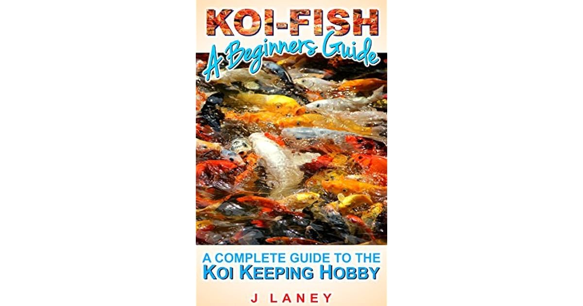 Koi Fish A Beginners Guide A Complete Guide to the Koi Keeping Hobby