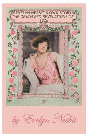 Evelyn Nesbit's Own Story (The Death Bed Revelations of 1926)