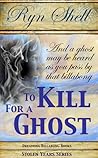 To Kill for a Ghost by Ryn Shell