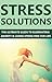 Stress Solutions: The Ultimate Guide to Eliminating Anxiety & Living Stress Free for Life: Stress Free, stress relief, stress reduction, stress management tips, stress solutions, anxiety relief
