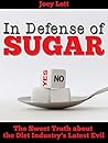 In Defense of Sugar: The Sweet Truth about the Diet Industry’s Latest Evil In Defense of Sugar: The Sweet Truth about the Diet Industry’s Latest Evil