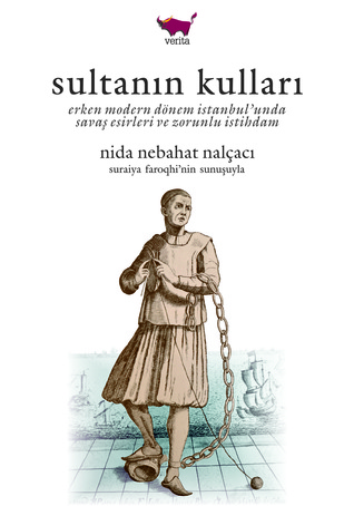 Sultanın Kulları: Erken Modern Dönem İstanbul'unda Savaş Esirleri ve Zorunlu İstihdam