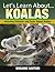 Koalas: Amazing Pictures and Facts About Koalas (Let's Learn About)