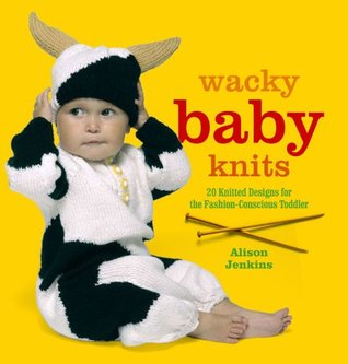 Wacky Baby Knits: 20 Knitted Designs for the Fashion-conscious Toddler (Paperback)