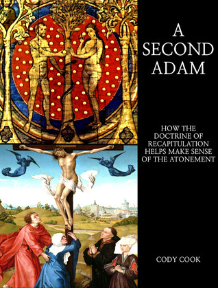 A Second Adam: How the Doctrine of Recapitulation Helps Make Sense of the Atonement