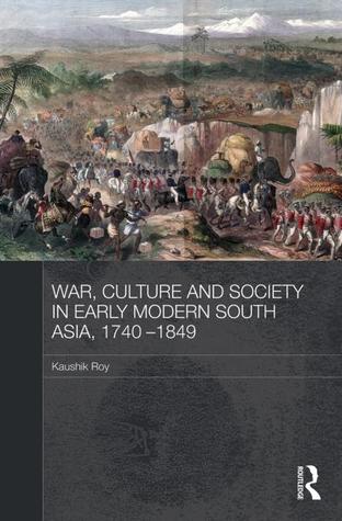 War, Culture and Society in Early Modern South Asia, 1740-1849 (Asian States and Empires)