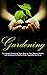 Gardening: The Ultimate Gardening Guide Book for Your Organic Garden, with Techniques for Healthy Herbs, Vegetables and Fruits (Gardening, Gardening Books, ... Gardening Tips, Gardening For Beginners)