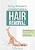 Every Woman's Complete Guide to Hair Removal: Everything you need to know for dealing with unwanted hair.