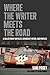 Where the Writer Meets the Road: A Collection of Articles, Broadcast Intros and Profiles