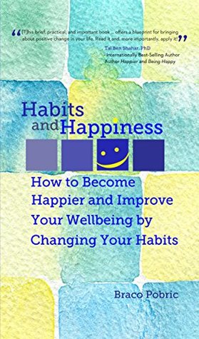 Habits and Happiness: How to Become Happier and Improve Your Wellbeing by Changing Your Habits (Kindle Edition)