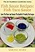 Fish Sauce Recipes: Fish Taco Sauce: Healthy Fish: Savor The Flavor And Unleash The Benefits Of Healthy Fish Recipes (The US Healthiest Cookbooks Series)