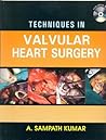 Techniques in Valvular Heart Surgery by A. Sampath Kumar (2008-02-05)