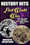 The Fun Bits Of History You Don't Know About FIRST WORLD WAR: Illustrated Fun Learning For Kids (History Hits Book 1) The Fun Bits Of History You Don't Know About FIRST WORLD WAR: Illustrated Fun Learning For Kids (History Hits Book 1)