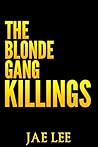 The Blonde Gang Killings by Jae Lee The Blonde Gang Killings by Jae Lee