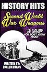 The Fun Bits Of History You Don't Know About SECOND WORLD WAR WEAPONS: Illustrated Fun Learning For Kids (History Hits Book 1)