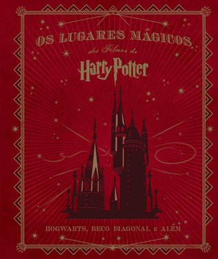 Os Lugares Mágicos dos Filmes de Harry Potter: Hogwarts, Beco Diagonal e Além
