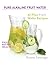 Pure Alkaline Fruit Water: 40 Plus Fruit Water Recipes