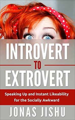 Introvert to Extrovert: Speaking Up and Instant Likeability for the Socially Awkward (Kindle Edition)