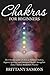 Chakras For Beginners: The Ultimate Guide on How to Balance Chakras, Improve Spiritual and Emotional Health, Strengthen Aura, Chakras Meditation Practice