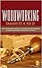 Woodworking: Smash it A to Z! - Best Beginners Guide to Master Woodworking & Create Shocking Projects At Home (Woodworking, Woodworking Projects, Woodworking Plans, Woodworking For Beginners)