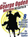 The George W. Ogden Western MEGAPACK ™: 8 Classic Novels and Stories The George W. Ogden Western MEGAPACK ™: 8 Classic Novels and Stories