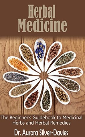 Herbal Medicine: The Beginner's Guidebook to Medicinal Herbs and Herbal Remedies (Alternative Medicine,, Natural Remedies, and Eastern Medicine 1)