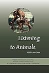 Listening to Animals: Wildlife Rehabilitation, Exotic Pets, Telepathic Animal Communication, and a Remarkable Journey from Atheism to Spiritualism Listening to Animals: Wildlife Rehabilitation, Exotic Pets, Telepathic Animal Communication, and a Remarkable Journey from Atheism to Spiritualism