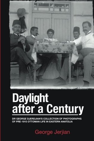 Daylight After a Century: Dr. George Djerdjian's Collection of Photographs of pre-1915 Ottoman Life in Eastern Anatolia (Paperback)