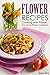 Flower Recipes: Cooking with Flower, Your Go-To Flower Cookbook