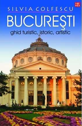 Bucuresti Ghid turistic, istoric, artistic editia a XI-a revazuta