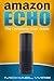 Amazon Echo: The Complete User Guide (Echo, Amazon Echo, User Guide, Manual, Technology, Amazon Device)