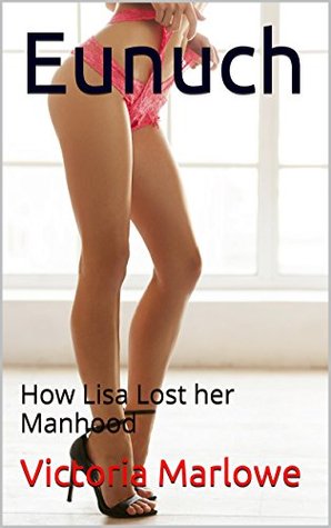 Eunuch: How Lisa Lost her Manhood (Kindle Edition)