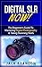 Digital SLR Now! - The Beginner's Guide To Mastering Digital Photography & Taking Stunning Shots (Digital Photography, DLSR Photography, Beginner Photography, How To Take Amazing Shots)